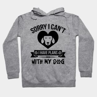 Sorry I Can't I Have Plans With My Dog Hoodie